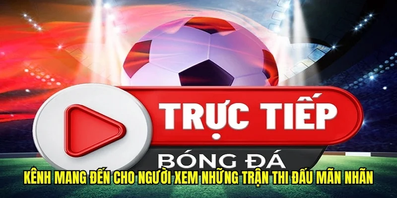 Kênh mang đến cho người xem những trận thi đấu mãn nhãn