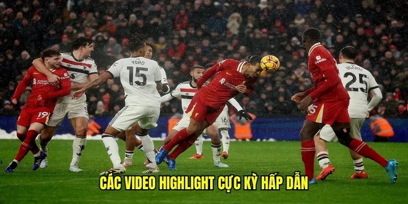 Các video highlight cực kỳ hấp dẫn